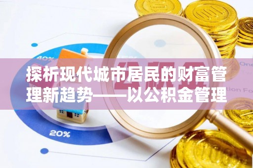 线西探析现代城市居民的财富管理新趋势——以公积金管理中心为核心