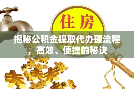 线西揭秘公积金提取代办理流程，高效、便捷的秘诀