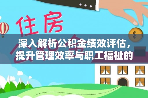 线西深入解析公积金绩效评估，提升管理效率与职工福祉的关键