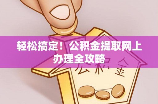 线西轻松搞定！公积金提取网上办理全攻略