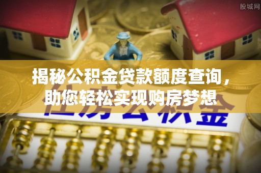 线西揭秘公积金贷款额度查询，助您轻松实现购房梦想