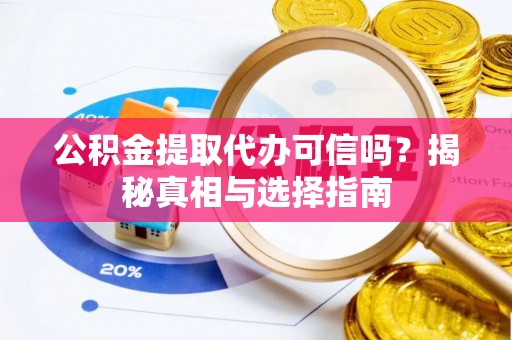 线西公积金提取代办可信吗？揭秘真相与选择指南