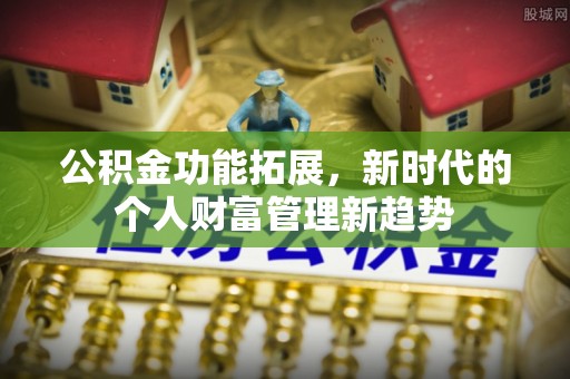 线西公积金功能拓展，新时代的个人财富管理新趋势