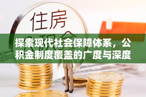 线西探索现代社会保障体系，公积金制度覆盖的广度与深度