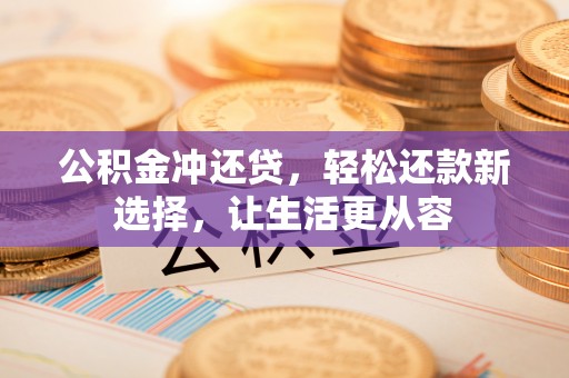 线西公积金冲还贷，轻松还款新选择，让生活更从容