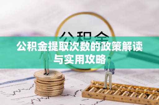 线西公积金提取次数的政策解读与实用攻略
