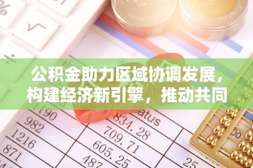 线西公积金助力区域协调发展，构建经济新引擎，推动共同富裕