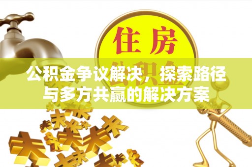 线西公积金争议解决，探索路径与多方共赢的解决方案