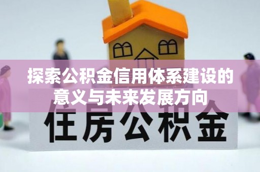 线西探索公积金信用体系建设的意义与未来发展方向
