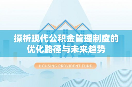 线西探析现代公积金管理制度的优化路径与未来趋势