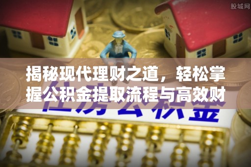 线西揭秘现代理财之道，轻松掌握公积金提取流程与高效财务规划