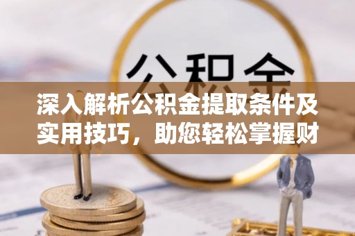 线西深入解析公积金提取条件及实用技巧，助您轻松掌握财富管理