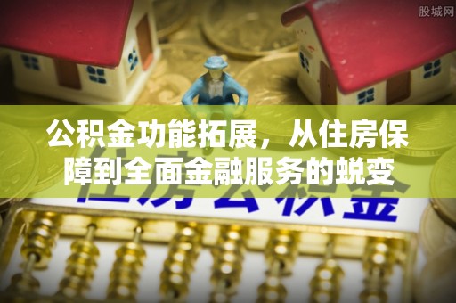 线西公积金功能拓展，从住房保障到全面金融服务的蜕变