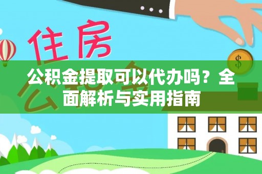 线西公积金提取可以代办吗？全面解析与实用指南