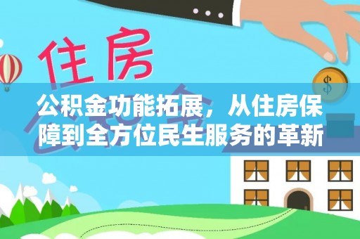 线西公积金功能拓展，从住房保障到全方位民生服务的革新之路