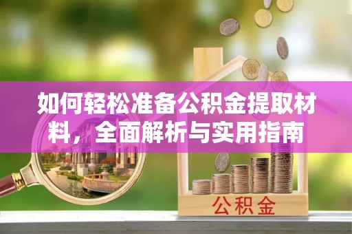 线西如何轻松准备公积金提取材料，全面解析与实用指南