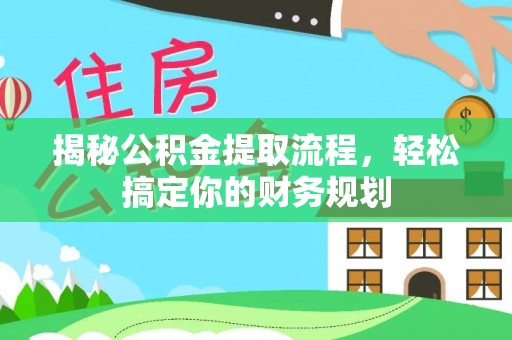 线西揭秘公积金提取流程，轻松搞定你的财务规划