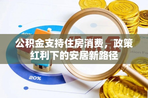 线西公积金支持住房消费，政策红利下的安居新路径