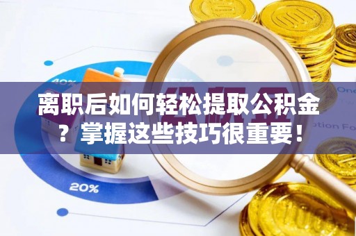 线西离职后如何轻松提取公积金？掌握这些技巧很重要！