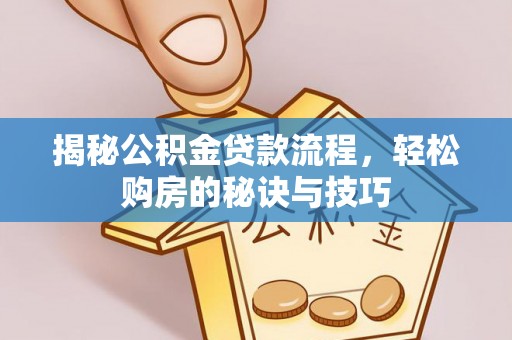 线西揭秘公积金贷款流程，轻松购房的秘诀与技巧