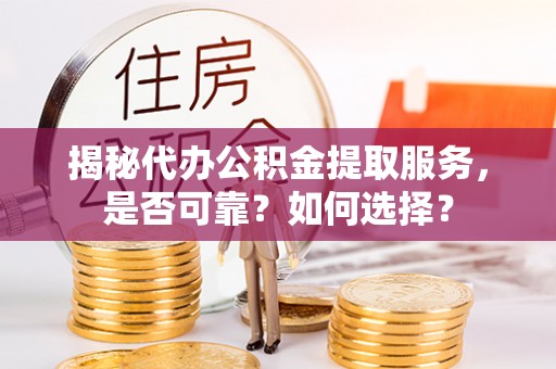 线西揭秘代办公积金提取服务，是否可靠？如何选择？